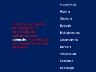 Arqueología
Historia
Geología
Ecología
Biología marina
Oceanografía
Derecho
Arquitectura
Economía
Sociología
En todos los ...