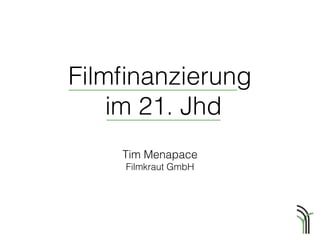 Filmﬁnanzierung
im 21. Jhd
Tim Menapace
Filmkraut GmbH
 
