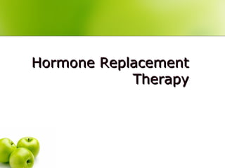 Hormone ReplacementHormone Replacement
TherapyTherapy
 