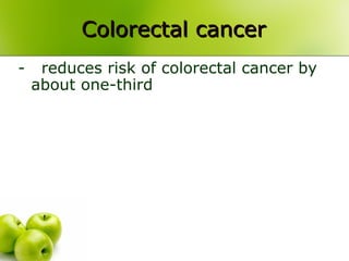 Colorectal cancerColorectal cancer
- reduces risk of colorectal cancer by
about one-third
 
