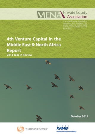 1 
4th Venture Capital in the 
Middle East & North Africa 
Report 
2013 Year in Review 
is a nonprofit entity committed to 
supporting and developing the 
private equity and venture capital 
industries in the Middle East and 
North Africa. 
October 2014 
Photo by Fré Sonneveld 
 