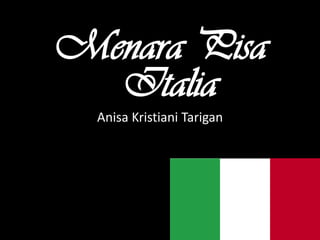 Menara Pisa
Anisa Kristiani Tarigan
Italia
 