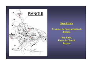 BEGOUA
                    BANGUI

                                            &#       &

                    BOY RABE
                                  7   & #         &      )   #
                                                 '
FOYER DE               INSTITUT
 CHARITE               PASTEUR

                                             4       )0
                                        4            " &
                                                 '
 