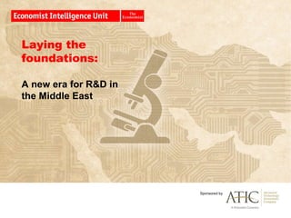 Laying the
foundations:

A new era for R&D in
the Middle East




                       Sponsored by
 