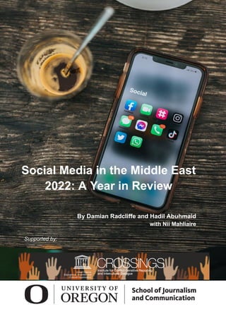 Social Media in the Middle East
2022: A Year in Review
By Damian Radcliffe and Hadil Abuhmaid
with Nii Mahliaire
Supported by:
Table of Contents
 