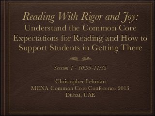 Reading With Rigor and Joy:

Understand the Common Core
Expectations for Reading and How to
Support Students in Getting There
Session 1 - 10:35-11:35
!

Christopher Lehman
MENA Common Core Conference 2013
Dubai, UAE

 