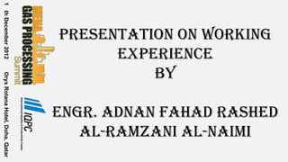 1 th December 2012




                                 Presentation on Working
                                       Experience
                                           By
Oryx Rotana Hotel, Doha, Qatar




                                 Engr. Adnan Fahad Rashed
                                    Al-Ramzani Al-Naimi
 
