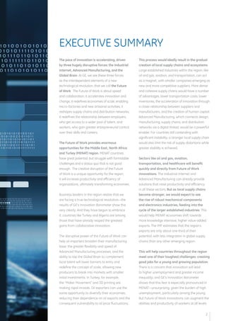 The pace of innovation is accelerating, driven by three hugely disruptive forces: the Industrial Internet, Advanced Manufacturing, and the Global Brain. At GE, we see these three forces as the interdependent elements of a new technological revolution, that we call the Future of Work. The Future of Work is about speed and collaboration; it accelerates innovation and change; it redefines economies of scale, enabling micro-factories and new artisanal activities; it reshapes supply chains and distribution networks; it redefines the relationship between employers, who get access to a wider pool of talent, and workers, who gain greater entrepreneurial control over their skills and careers. 
The Future of Work provides enormous opportunities for the Middle East, North Africa and Turkey (MENAT) region. MENAT countries have great potential, but struggle with formidable challenges and a status quo that is not good enough. The creative disruption of the Future of Work is a unique opportunity for the region; it will increase productivity and efficiency of organizations, ultimately transforming economies. 
Business leaders in the region realize that we are facing a true technological revolution—the results of GE’s Innovation Barometer show this very clearly. And they have begun to embrace it: countries like Turkey and Algeria are among those that have already reaped the greatest gains from collaborative innovation. 
The disruptive power of the Future of Work can help oil importers broaden their manufacturing base: the greater flexibility and speed of Advanced Manufacturing processes, and the ability to tap the Global Brain to complement local talent will lower barriers to entry and redefine the concept of scale, allowing new producers to break into markets with smaller initial investments. In Turkey, for example, the "Maker Movement" and 3D printing are making rapid inroads. Oil exporters can use the same opportunity to diversify their economies, reducing their dependence on oil exports and the consequent vulnerability to oil price fluctuations. 
This process would ideally result in the gradual creation of local supply chains and ecosystems. Large established industries within the region, like oil and gas, aviation, and transportation, can act as a magnet, with smaller companies emerging as new and more competitive suppliers. More dense and cohesive supply chains would have a number of advantages: lower transportation costs, lower inventories, the acceleration of innovation through a closer relationship between suppliers and manufacturers, and the creation of human capital. Advanced Manufacturing, which connects design, manufacturing, supply chains, and distribution networks via a digital thread, would be a powerful enabler. For countries still contending with significant instability, a stronger local supply chain would also limit the risk of supply distortions while greater stability is achieved. 
Sectors like oil and gas, aviation, transportation, and healthcare will benefit quickly and directly from Future of Work innovations. The Industrial Internet and Advanced Manufacturing can already provide solutions that raise productivity and efficiency in all these sectors. But as local supply chains become stronger, we would expect to see the rise of robust mechanical components and electronics industries, feeding into the cycle of the larger established industries. This would help MENAT economies shift towards more knowledge intensive, higher value-added exports. The IMF estimates that the region’s exports are only about one third of their potential, with less integration in global supply chains than any other emerging region. 
This will help countries throughout the region meet one of their toughest challenges: creating good jobs for a young and growing population. There is a concern that innovation will lead to higher unemployment and greater income inequality; and GE’s Innovation Barometer shows that this fear is especially pronounced in MENAT—unsurprising, given the burden of high unemployment, particularly among the young. But Future of Work innovations can augment the abilities and productivity of workers at all levels 
EXECUTIVE SUMMARY 
2  