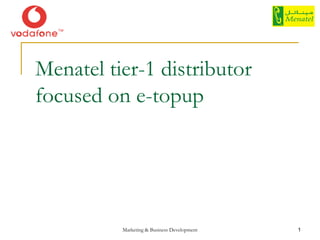 Menatel tier-1 distributor
focused on e-topup




          Marketing & Business Development   1
 