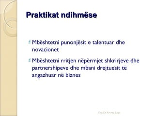Praktikat ndihmësePraktikat ndihmëse
Mbështetni punonjësit e talentuar dhe
novacionet
Mbështetni rritjen nëpërmjet shkrirjeve dhe
partnershipeve dhe mbani drejtuesit të
angazhuar në biznes
Doc.Dr.Nevruz Zogu
 