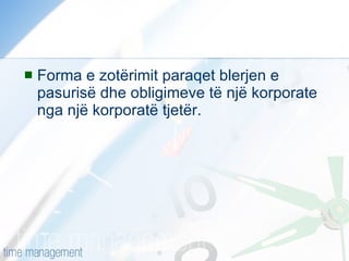Forma e zotërimit paraqet blerjen e pasurisë dhe obligimeve të një korporate nga një korporatë tjetër.  