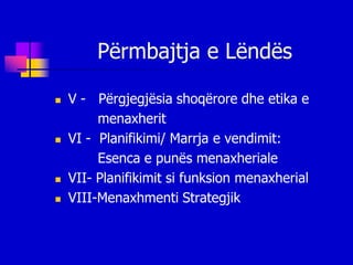 Përmbajtja e Lëndës

   V - Përgjegjësia shoqërore dhe etika e
         menaxherit
   VI - Planifikimi/ Marrja e vendimit:
         Esenca e punës menaxheriale
   VII- Planifikimit si funksion menaxherial
   VIII-Menaxhmenti Strategjik
 