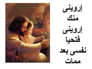 ‫إرودينى‬
   ‫منك‬
 ‫إرودينى‬
  ‫فتحيا‬
‫نفسى بعد‬
  ‫ممات‬
 