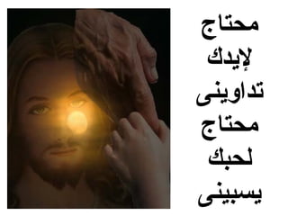 ‫محتاج‬
 ‫ليدك‬
‫تداوينى‬
‫محتاج‬
 ‫لحبك‬
‫يسبينى‬
 