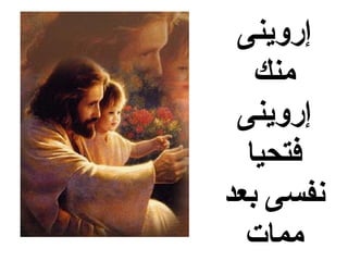 ‫إرودينى‬
   ‫منك‬
 ‫إرودينى‬
  ‫فتحيا‬
‫نفسى بعد‬
  ‫ممات‬
 