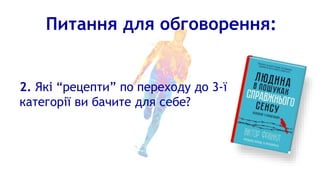Питання для обговорення:
2. Які “рецепти” по переходу до 3-ї
категорії ви бачите для себе?
 