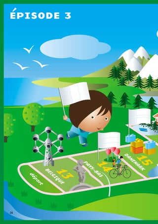 13
départ
DANEMARK
PAYS-BAS
BELGIQUE
14
15
épisode 3
20
 