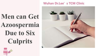 Men can Get
Azoospermia
Due to Six
Culprits
Wuhan Dr.Lee’s TCM Clinic
 