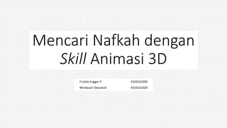 Mencari Nafkah dengan
Skill Animasi 3D
Friskila Enggar P. 4103161009
Windasari Dwiastuti 4103161029
 