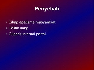Penyebab

●   Sikap apatisme masyarakat
●   Politik uang
●   Oligarki internal partai
 