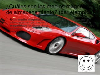 ¿Cuáles son los medios magnéticos de almacenamiento? (dar ejemplos) R= Un  medio magnético  es un dispositivo que almacena la información en por medio de ondas magnéticas. Son  medios magnéticos  los discos duros, discos de 3 1/2″, cintas de audio o casetes. ( PAOLA LOZA FLORES ) 
