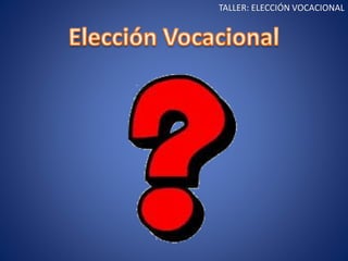 TALLER: ELECCIÓN VOCACIONAL
 