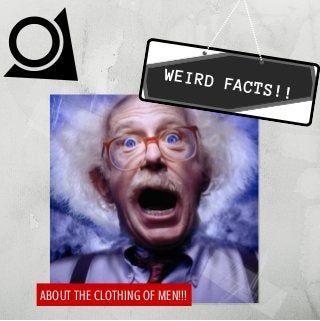 WEIRDFACTS!!
ABOUT THE CLOTHING OF MEN!!!
 