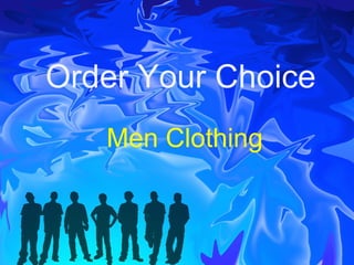 Order Your Choice 
Men Clothing 
 