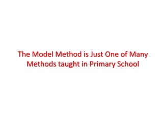 The Model Method is Just One of Many
  Methods taught in Primary School
 