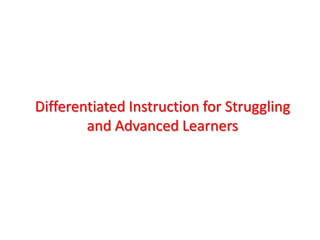 Differentiated Instruction for Struggling
        and Advanced Learners
 