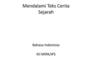 Mendalami Teks Cerita
Sejarah
Bahasa Indonesia
XII MIPA/IPS
 