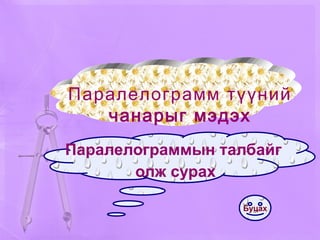 Паралелограмм түүний чанарыг мэдэх Паралелограммын талбайг  олж сурах Буцах 