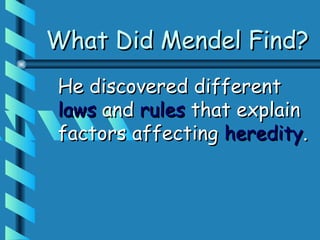 What Did Mendel Find?
He discovered different
laws and rules that explain
factors affecting heredity.
 