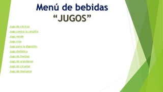 Menú de bebidas
“JUGOS”
Jugo de cítricos
Jugo contra la celulitis
Jugo verde
Jugo rojo
Jugo para la digestión
Jugo dietético
Jugo de hierbas
Jugo de arándanos
Jugo de ciruelas
Jugo de manzana
 
