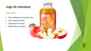 Jugo de manzana
INGREDIENTES:
 Tres unidades de manzana roja
 Una unidad de limón
 30 gramos de azúcar
 200 mililitros de agua
 