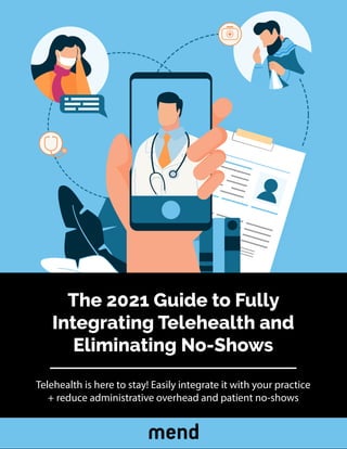 The 2021 Guide to Fully
Integrating Telehealth and
Eliminating No-Shows
Telehealth is here to stay! Easily integrate it with your practice
+ reduce administrative overhead and patient no-shows
 
