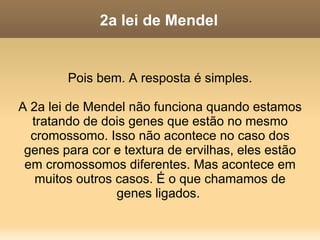 2a lei de Mendel 9:3:3:1 Esta é a proporção fenotípica. Se quiser descobrir qual é a proporção genotípica, volte ao slide anterior e observe com atenção. Ou então dê uma olhada no próximo slide, porque a tarefa não é das mais fáceis mesmo... 