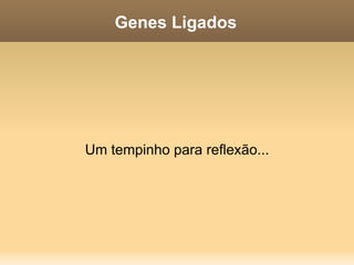2a lei de Mendel Calma! Não busque a resposta tão cedo. Pense um pouco mais... 