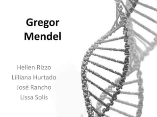 Gregor
Mendel
Hellen Rizzo
Lilliana Hurtado
José Rancho
Lissa Solís
 
