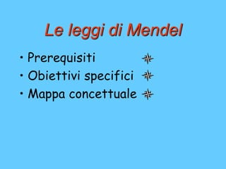 Le leggi di Mendel
• Prerequisiti
• Obiettivi specifici
• Mappa concettuale
 
