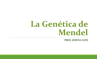 La Genética de
Mendel
PROF. JIMENA LENS
 