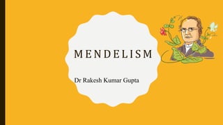 M E N D E L I S M
Dr Rakesh Kumar Gupta
 