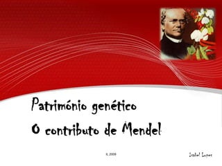 Património genéticoO contributo de Mendel Isabel Lopes IL 2009 