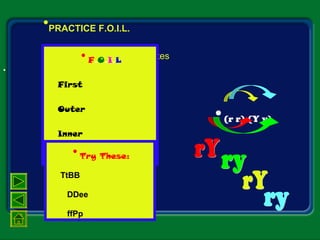 •
•PRACTICE F.O.I.L.
•Finding the possible gametes
•(r r) (Y y)
•F.O.I.L
First
Outer
Inner
Last
•Try These:
TtBB
 DDee
 ffPp
 