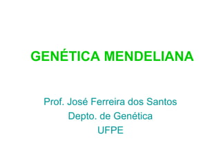 GENÉTICA MENDELIANA


 Prof. José Ferreira dos Santos
       Depto. de Genética
             UFPE
 