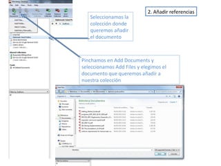 Seleccionamos la
colección donde
queremos añadir
el documento
Pinchamos en Add Documents y
seleccionamos Add Files y elegimos el
documento que queremos añadir a
nuestra colección
2. Añadir referencias
 