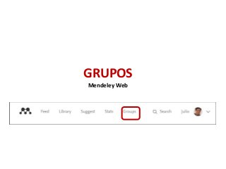 GRUPOS
Mendeley Web
 