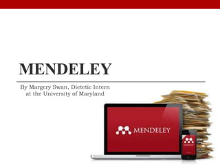 MENDELEY
By Margery Swan, Dietetic Intern
 at the University of Maryland
 