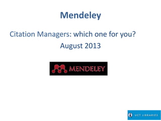 Mendeley
Citation Managers: which one for you?
August 2013
 