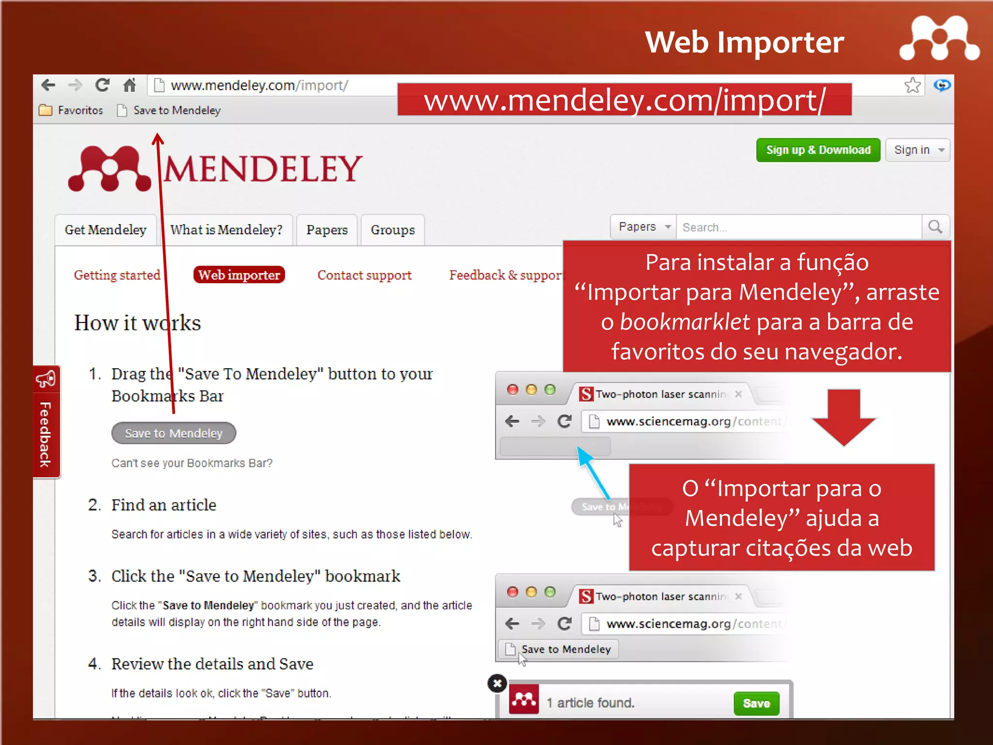 Web Importer
www.mendeley.com/import/

Para instalar a função
“Importar para Mendeley”, arraste
o bookmarklet para a barra de
favoritos do seu navegador.

O “Importar para o
Mendeley” ajuda a
capturar citações da web

 